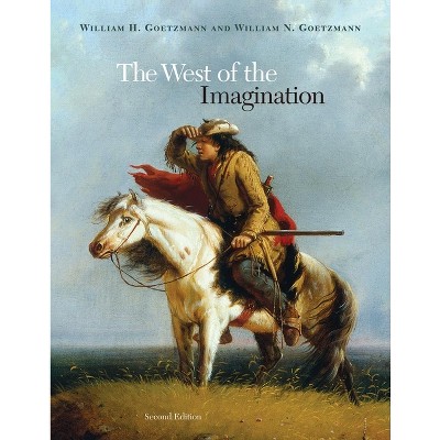 The West of the Imagination - 2nd Edition by  William H Goetzmann & William N Goetzmann (Hardcover)