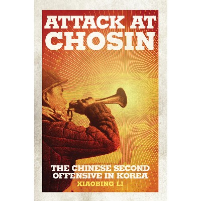 Attack at Chosin - by  Xiaobing Li (Hardcover)