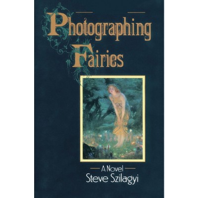 Photographing Fairies - by  Steve Szilagyi (Paperback)