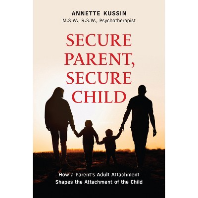 Secure Parent, Secure Child - (Personal Development) by  Annette Kussin (Paperback)