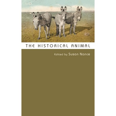 The Historical Animal - by  Susan Nance (Paperback)