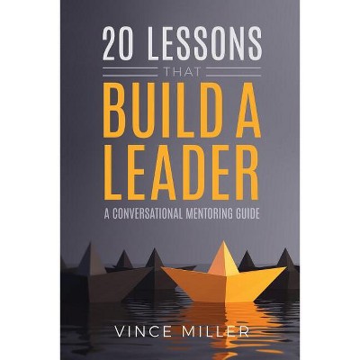 20 Lessons that Build a Leader - by  Vince Miller (Paperback)