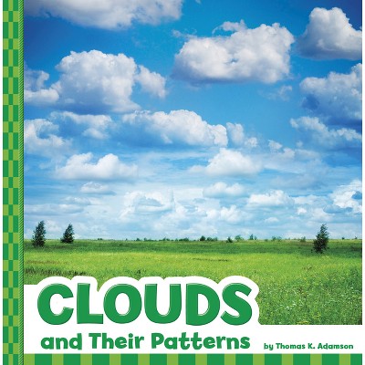 Clouds and Their Patterns - (Patterns in the Sky) by  Thomas K Adamson (Paperback)