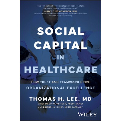 Social Capital in Healthcare - by  Thomas H Lee (Hardcover)