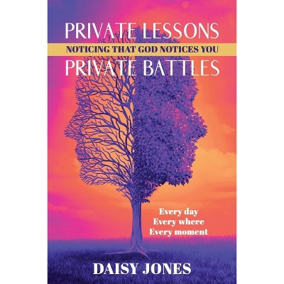 Private Lessons. Private Battles. Noticing that God Notices You - by  Daisy Jones (Paperback)
