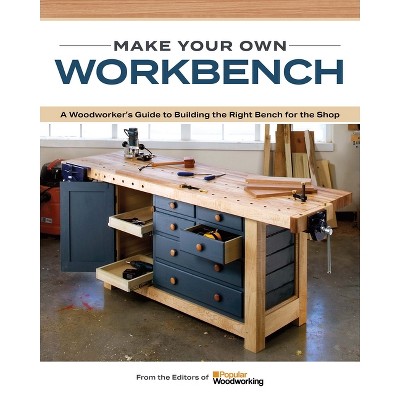 Make Your Own Workbench - by  Popular Woodworking (Paperback)