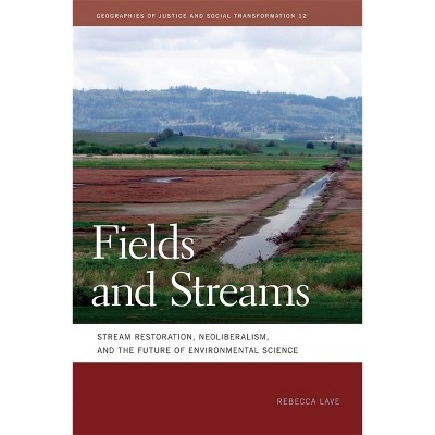Fields and Streams - (Geographies of Justice and Social Transformation) by  Rebecca Lave (Paperback)