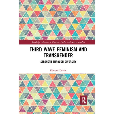 Third Wave Feminism and Transgender - (Routledge Advances in Feminist Studies and Intersectionality) by  Edward Davies (Paperback)