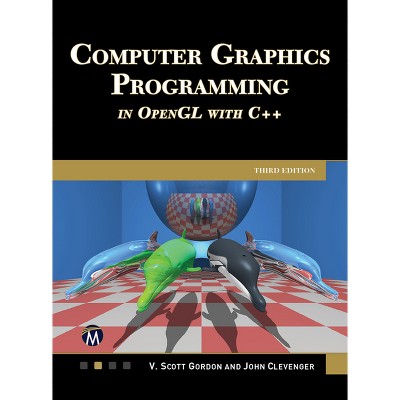 Computer Graphics Programming in OpenGL with C++ - by  Scott Gordon & John Clevenger (Hardcover)
