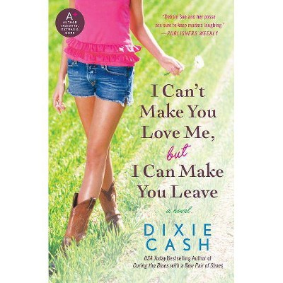 I Can't Make You Love Me, But I Can Make You Leave - by  Dixie Cash (Paperback)