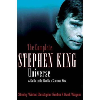 The Complete Stephen King Universe - by  Christopher Golden & Stanley Wiater & Hank Wagner (Paperback)
