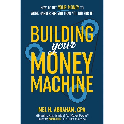 Building Your Money Machine - by Mel H Abraham