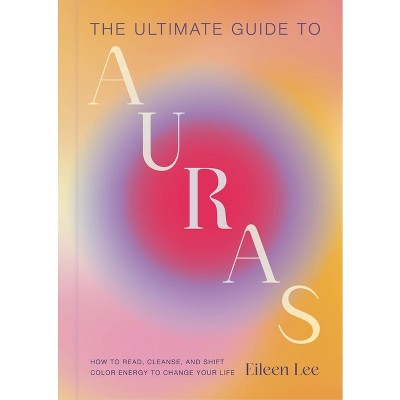 The Ultimate Guide to Auras - by  Eileen Lee (Hardcover)