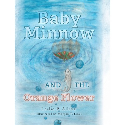 Baby Minnow and The Orange Flower - by Leslie P Alleva