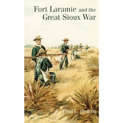 Fort Laramie and the Great Sioux War - by  Paul L Hedren (Paperback)