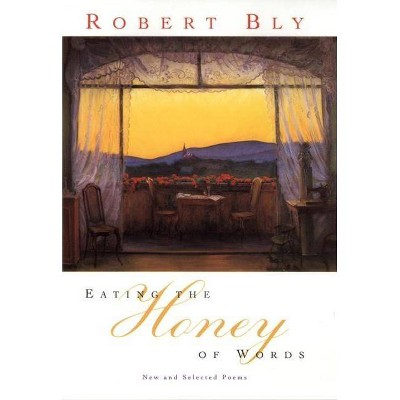 Eating the Honey of Words - by  Robert Bly (Paperback)