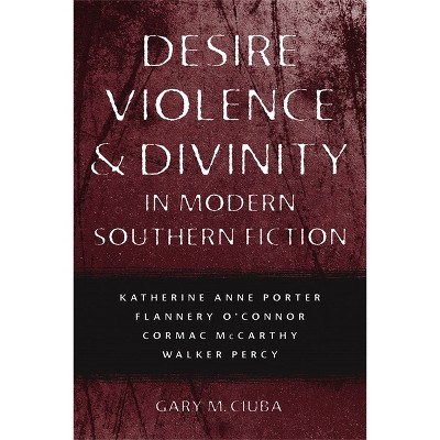 Desire, Violence, & Divinity in Modern Southern Fiction - (Southern Literary Studies) by  Gary M Ciuba (Paperback)