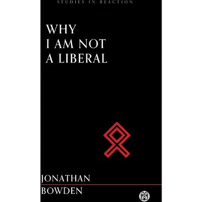 Why I Am Not a Liberal - Imperium Press (Studies in Reaction) - by  Jonathan Bowden (Paperback)
