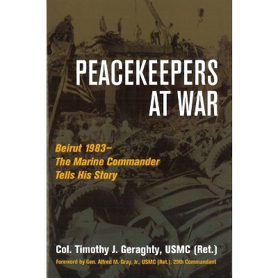 Peacekeepers at War - by  Timothy Geraghty (Hardcover)