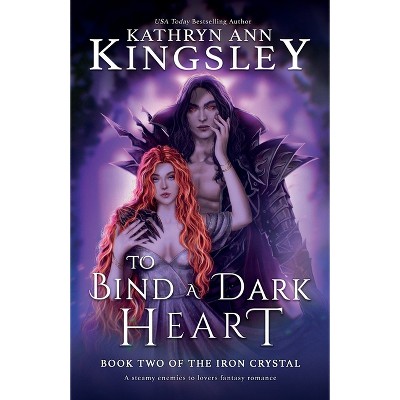 To Bind a Dark Heart - (The Iron Crystal) by  Kathryn Ann Kingsley (Paperback)