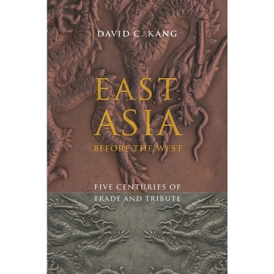 East Asia Before the West - (Contemporary Asia in the World) by  David Kang (Paperback)