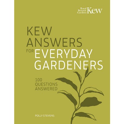 Kew Answers for Everyday Gardeners - by  Royal Botanic Gardens Kew & Polly Stevens (Hardcover)