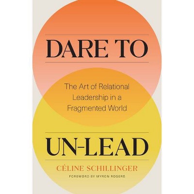 Dare to Un-Lead - by  Celine Schillinger (Hardcover)