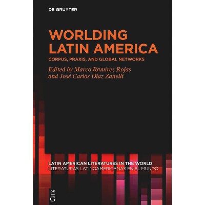 Worlding Latin America - (Latin American Literatures In The World / Literaturas Latino) by  Marco Ramírez Rojas & José Carlos Díaz Zanelli