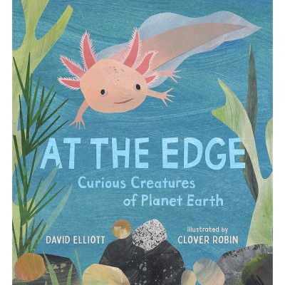 At the Edge: Curious Creatures of Planet Earth - (Paws, Fins, Feathers, Claws) by  David Elliott (Hardcover)