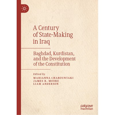 A Century of State-Making in Iraq - by  Marianna Charountaki & James R Moore & Liam Anderson (Hardcover)