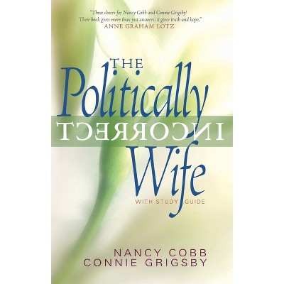 The Politically Incorrect Wife - by  Connie Grigsby & Nancy Cobb (Paperback)
