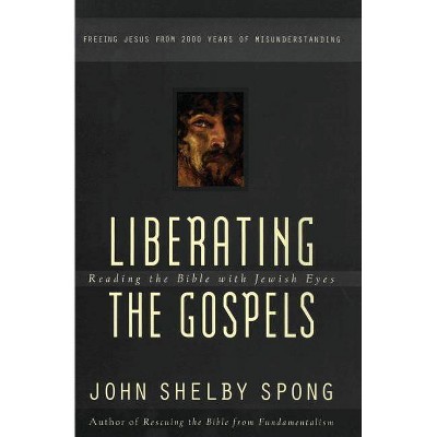 Liberating the Gospels - by  John Shelby Spong (Paperback)
