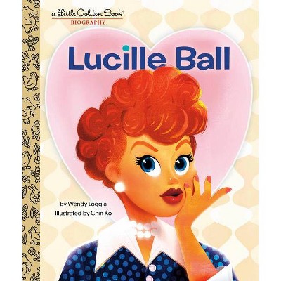 Lucille Ball: A Little Golden Book Biography - by  Wendy Loggia (Hardcover)