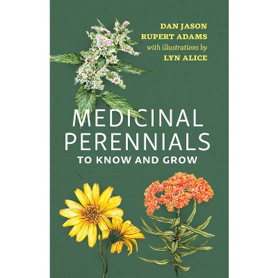 Medicinal Perennials to Know and Grow - by  Dan Jason & Rupert Adams (Paperback)