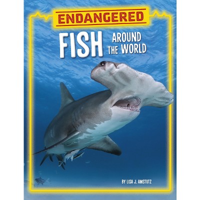 Endangered Fish Around the World - (Endangered Animals Around the World) by Lisa J Amstutz