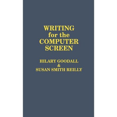 Writing for the Computer Screen - by  Hilary Goodall & Susan Smith Reilly & Susan Smith Reilly (Hardcover)