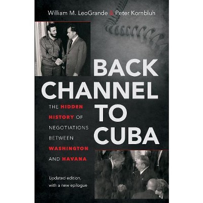 Back Channel to Cuba - by  William M Leogrande & Peter Kornbluh (Paperback)