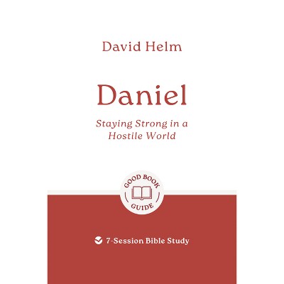 Daniel: Staying Strong in a Hostile World - (Good Book Guides) by  David Helm (Paperback)
