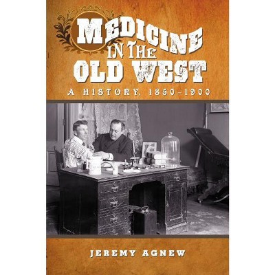 Medicine in the Old West - by  Jeremy Agnew (Paperback)