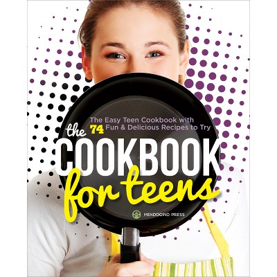 The Cookbook for Teens - by  Mendocino Press (Paperback)