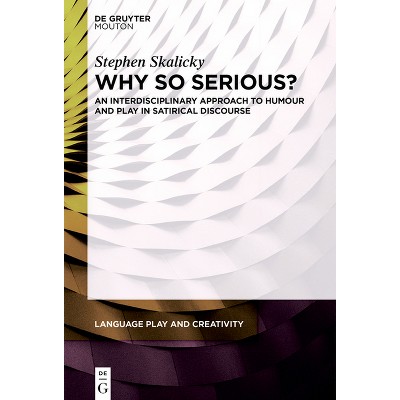 Why So Serious? - (Language Play and Creativity [Lpc]) by  Stephen Skalicky (Hardcover)