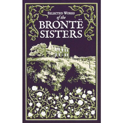Selected Works of the Bronte Sisters - (Leather-Bound Classics) by  Charlotte Brontë & Emily Brontë & Anne Brontë (Leather Bound)