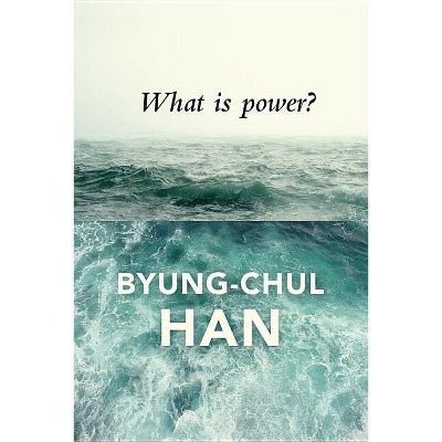 What Is Power? - by  Byung-Chul Han (Paperback)