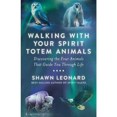 Walking with Your Spirit Totem Animals - by  Shawn Leonard (Paperback)