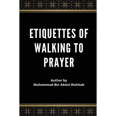 Etiquettes of Walking to Prayer - by  Muhammad Ibn 'Abdul-Wahh&#257 & b (Paperback)