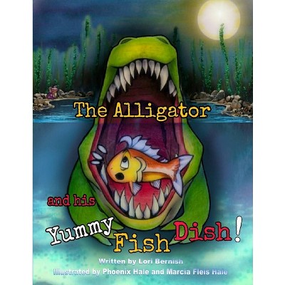 The Alligator and his Yummy Fish Dish - by  Lori Lynn Bernish (Paperback)