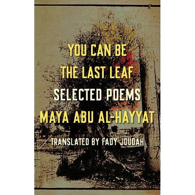 You Can Be the Last Leaf - by  Maya Abu Al-Hayyat (Paperback)