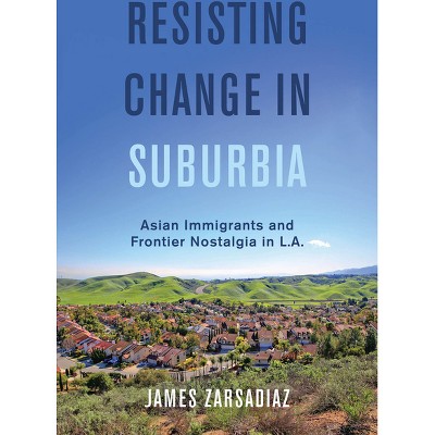 Resisting Change in Suburbia - (American Crossroads) by James Zarsadiaz