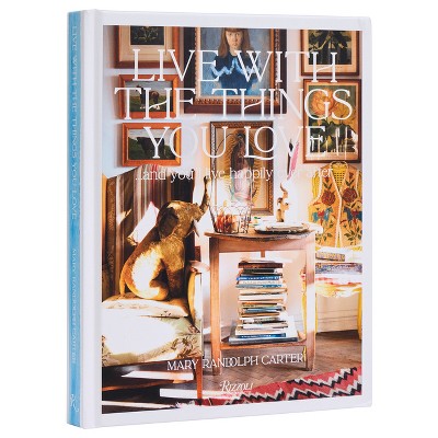 Live with the Things You Love - by  Mary Randolph Carter (Hardcover)