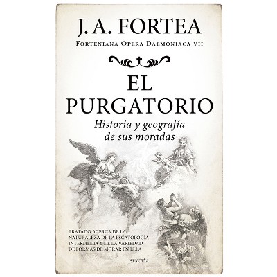 Purgatorio, El. Historia Y Geografia de Sus Moradas - by  Jose Antonio Fortea Cucurull (Paperback)